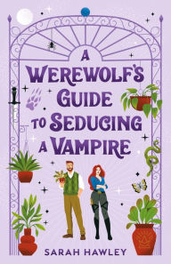 Title: A Werewolf's Guide to Seducing a Vampire, Author: Sarah Hawley