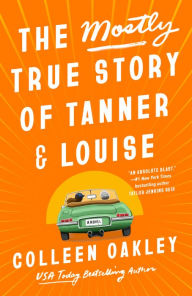 Title: The Mostly True Story of Tanner & Louise, Author: Colleen Oakley