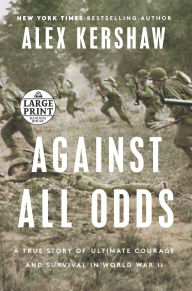 Title: Against All Odds: A True Story of Ultimate Courage and Survival in World War II, Author: Alex Kershaw