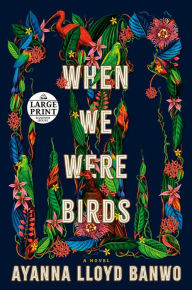 Title: When We Were Birds: A Novel, Author: Ayanna Lloyd Banwo