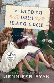 Title: The Wedding Dress Sewing Circle: A Novel, Author: Jennifer Ryan