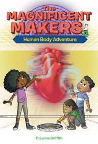 Title: The Magnificent Makers #7: Human Body Adventure, Author: Theanne Griffith