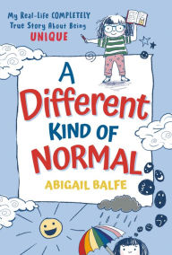Title: A Different Kind of Normal: My Real-Life COMPLETELY True Story About Being Unique, Author: Abigail Balfe