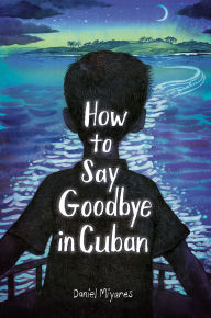 Title: How to Say Goodbye in Cuban, Author: Daniel Miyares