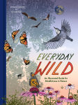 Alternative view 1 of Everyday Wild: An Illustrated Guide for Mindfulness in Nature