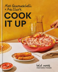 Title: Cook It Up: Bold Moves for Family Foods: A Cookbook, Author: Alex Guarnaschelli