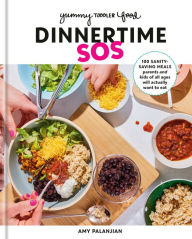 Title: Yummy Toddler Food: Dinnertime SOS: 100 Sanity-Saving Meals Parents and Kids of All Ages Will Actually Want to Eat: A Cookbook, Author: Amy Palanjian