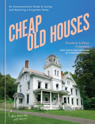 Title: Cheap Old Houses: An Unconventional Guide to Loving and Restoring a Forgotten Home, Author: Elizabeth Finkelstein