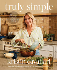 Title: Truly Simple: 140 Healthy Recipes for Weekday Cooking: A Cookbook, Author: Kristin Cavallari