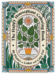 Title: The Happy Houseplant Coloring Book: 50 Plants to Color and Care For: An Indoor Gardening Coloring Book, Author: Caitlin Keegan