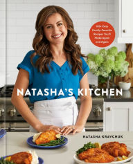 Title: Natasha's Kitchen: 100+ Easy Family-Favorite Recipes You'll Make Again and Again: A Cookbook, Author: Natasha Kravchuk