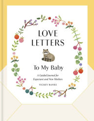 Title: Love Letters to My Baby, Revised and Updated Edition: A Guided Journal for Expectant and New Mothers, Author: Vickey Banks
