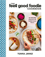 Title: The Feel Good Foodie Cookbook: 125 Recipes Enhanced with Mediterranean Flavors, Author: Yumna Jawad