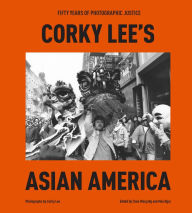Title: Corky Lee's Asian America: Fifty Years of Photographic Justice, Author: Corky Lee