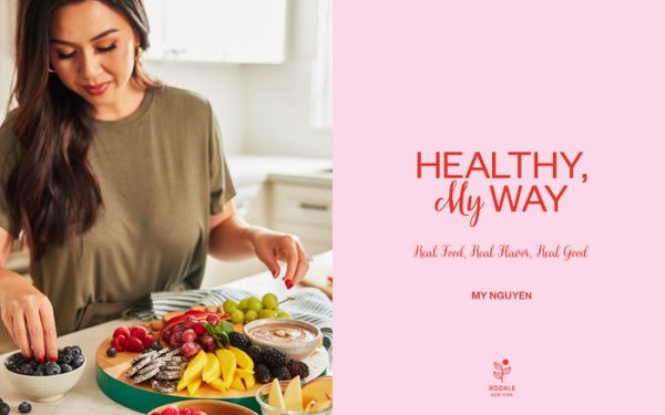 Healthy, My Way: Real Food, Real Flavor, Real Good: A Cookbook