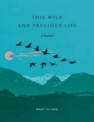 Title: This Wild and Precious Life: A Journal, Author: Mary Oliver