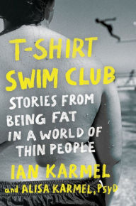 Title: T-Shirt Swim Club: Stories from Being Fat in a World of Thin People, Author: Ian Karmel