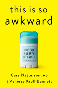 Title: This Is So Awkward: Modern Puberty Explained, Author: Cara Natterson MD