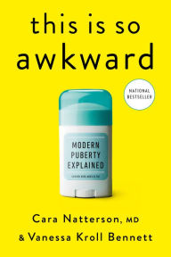 Title: This Is So Awkward: Modern Puberty Explained, Author: Cara Natterson MD