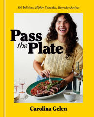 Title: Pass the Plate: 100 Delicious, Highly Shareable, Everyday Recipes: A Cookbook, Author: Carolina Gelen
