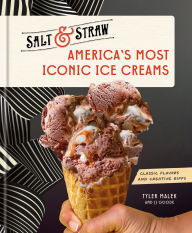 Title: America's Most Iconic Ice Creams: A Salt & Straw Cookbook: Classic Flavors and Creative Riffs, Author: Tyler Malek