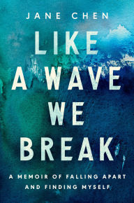 Title: Like a Wave We Break: A Memoir of Falling Apart and Finding Myself, Author: Jane Chen