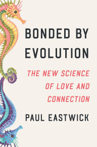 Title: Bonded by Evolution: The New Science of Love and Connection, Author: Paul Eastwick