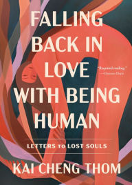 Title: Falling Back in Love with Being Human: Letters to Lost Souls, Author: Kai Cheng Thom