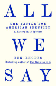 Title: All We Say: The Battle for American Identity: A History in 15 Speeches, Author: Ben Rhodes