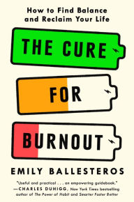 Title: The Cure for Burnout: How to Find Balance and Reclaim Your Life, Author: Emily Ballesteros