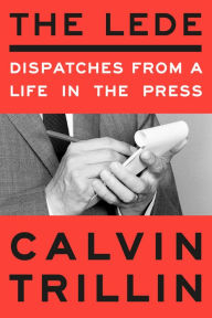 Title: The Lede: Dispatches from a Life in the Press, Author: Calvin Trillin