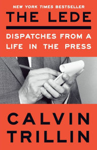 Title: The Lede: Dispatches from a Life in the Press, Author: Calvin Trillin