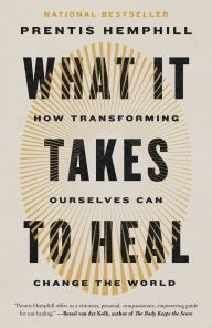 Title: What It Takes to Heal: How Transforming Ourselves Can Change the World, Author: Prentis Hemphill