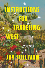 Title: Instructions for Traveling West: Poems, Author: Joy Sullivan