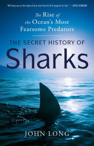 Title: The Secret History of Sharks: The Rise of the Ocean's Most Fearsome Predators, Author: John Long
