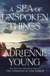 Title: A Sea of Unspoken Things: A Novel, Author: Adrienne Young