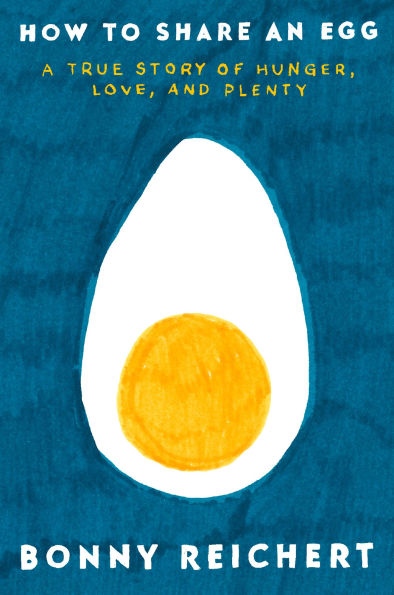 How to Share an Egg: A True Story of Hunger, Love, and Plenty