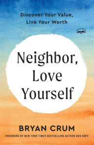 Title: Neighbor, Love Yourself: Discover Your Value, Live Your Worth, Author: Bryan Crum