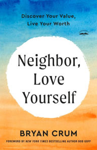 Title: Neighbor, Love Yourself: Discover Your Value, Live Your Worth, Author: Bryan Crum