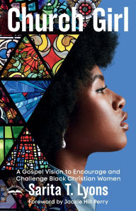 Title: Church Girl: A Gospel Vision to Encourage and Challenge Black Christian Women, Author: Sarita T. Lyons