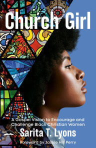 Title: Church Girl: A Gospel Vision to Encourage and Challenge Black Christian Women, Author: Sarita T. Lyons