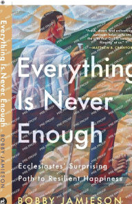 Title: Everything Is Never Enough: Ecclesiastes' Surprising Path to Resilient Happiness, Author: Bobby Jamieson