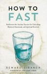 Alternative view 1 of How to Fast: Rediscover the Ancient Practice for Unlocking Physical, Emotional, and Spiritual Renewal