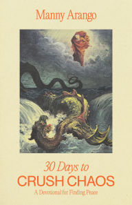Title: 30 Days to Crush Chaos: A Devotional for Finding Peace, Author: Manny Arango