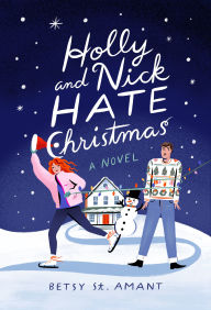 Title: Holly and Nick Hate Christmas: A Novel, Author: Betsy St. Amant