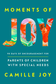 Title: Moments of Joy: 90 Days of Encouragement for Parents of Children with Special Needs, Author: Camille Joy