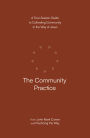 The Community Practice: A Four-Session Guide to Cultivating Community in the Way of Jesus
