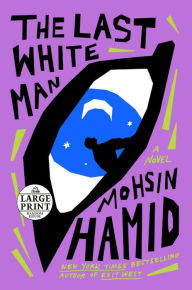 Title: The Last White Man: A Novel, Author: Mohsin Hamid