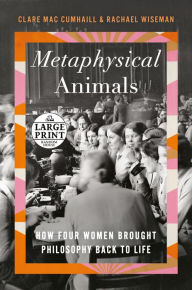 Title: Metaphysical Animals: How Four Women Brought Philosophy Back to Life, Author: Clare Mac Cumhaill