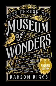 Title: Miss Peregrine's Museum of Wonders: An Indispensable Guide to the Dangers and Delights of the Peculiar World for the Instruction of New Arrivals (Signed Book), Author: Ransom Riggs